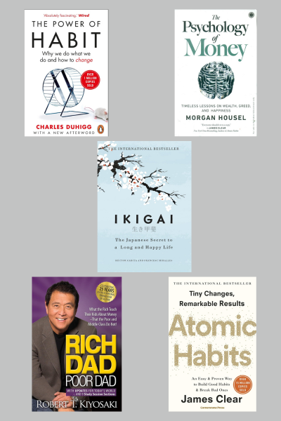 Atomic Habit +The Power Of Habit +Rich dad poor dad + Psychology of Money +Ikigai