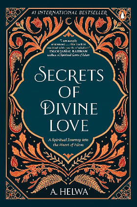 Secrets of Divine Love: A Spiritual Jour: A Spiritual Journey into the Heart of Islam by A.Helwa