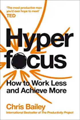HYPERFOCUS: HOW TO WORK LESS TO ACHIEVE MORE