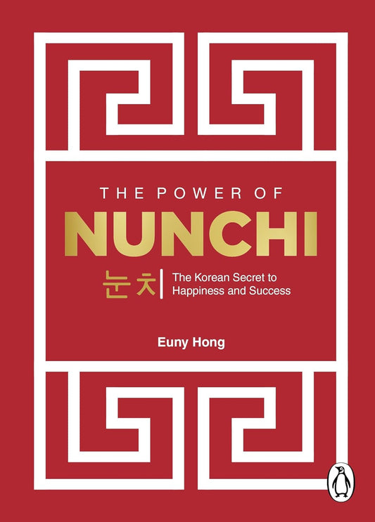 The Power Of Nunchi: The Korean Secret To Happiness And Success by Euny Hong