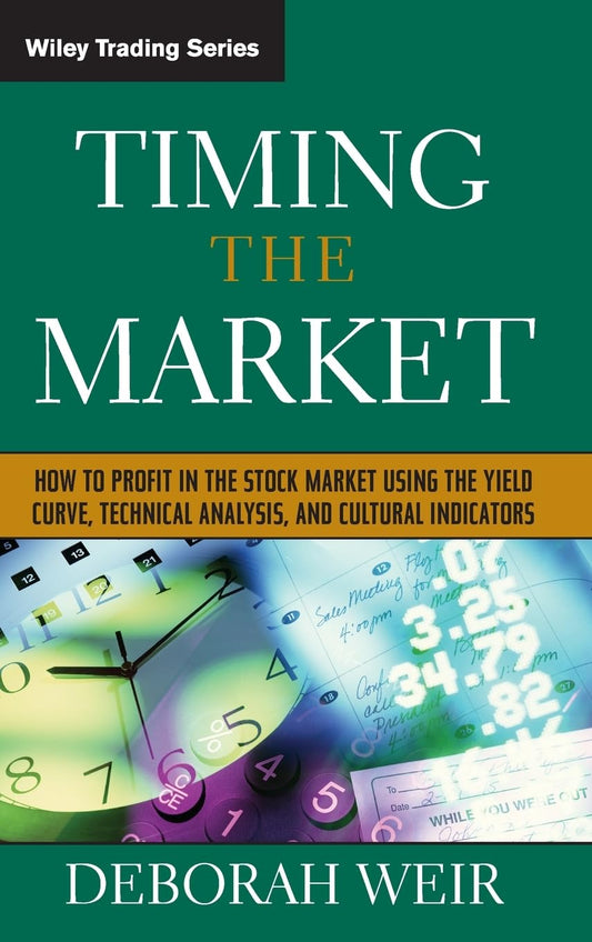 Timing the Market: How to Profit in the Stock Market Using the Yield Curve, Technical Analysis, and Cultural Indicators  Hardcover –  by Deborah Weir